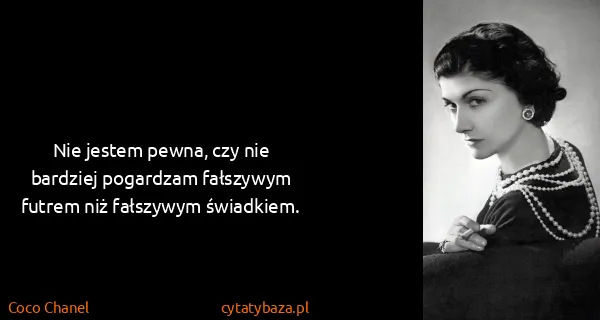 Coco Chanel: Nie jestem pewna, czy nie bardziej pogardzam fałszywym...