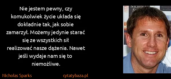 Nicholas Sparks: Nie jestem pewny, czy komukolwiek życie układa się...