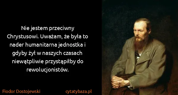 Fiodor Dostojewski: Nie jestem przeciwny Chrystusowi. Uważam, że była to...