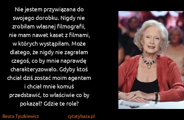 Beata Tyszkiewicz: Nie jestem przywiązana do swojego dorobku. Nigdy nie...