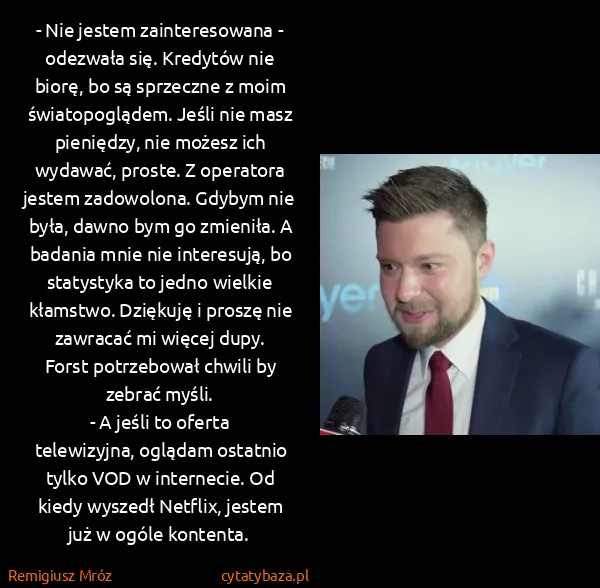 Remigiusz Mróz: - Nie jestem zainteresowana - odezwała się. Kredytów nie... Remigiusz Mróz: - Nie jestem zainteresowana - odezwała się. Kredytów nie...
