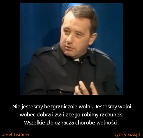 Józef Tischner: Nie jesteśmy bezgranicznie wolni. Jesteśmy wolni wobec...