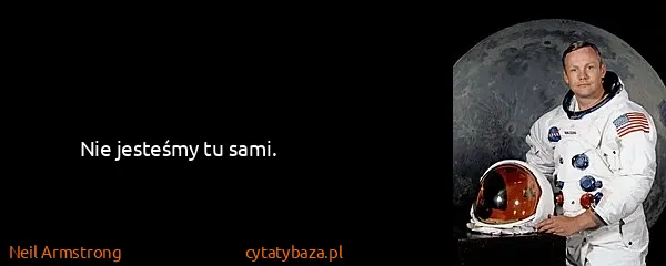 Neil Armstrong: Nie jesteśmy tu sami.