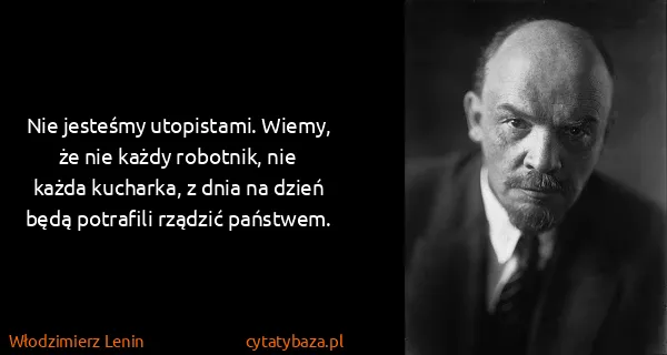 Włodzimierz Lenin: Nie jesteśmy utopistami. Wiemy, że nie każdy robotnik,...