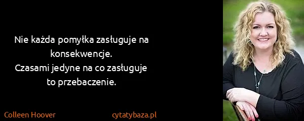 Colleen Hoover: Nie każda pomyłka zasługuje na konsekwencje.
Czasami...