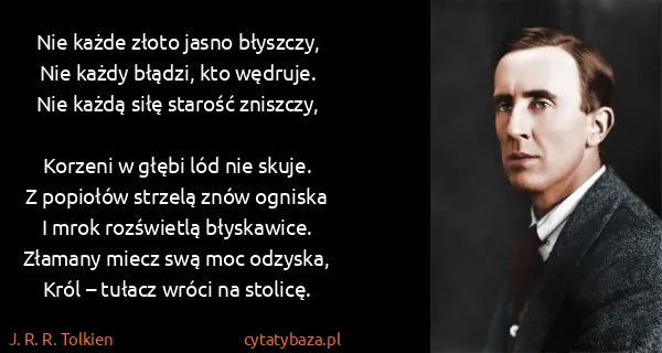 J. R. R. Tolkien: Nie każde złoto jasno błyszczy,
Nie każdy błądzi, kto...