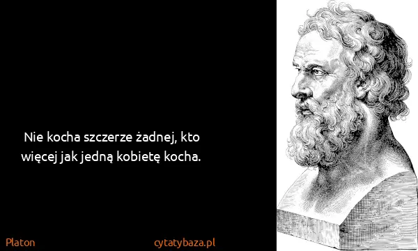 Platon: Nie kocha szczerze żadnej, kto więcej jak jedną kobietę...