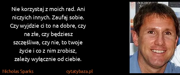 Nicholas Sparks: Nie korzystaj z moich rad. Ani niczyich innych. Zaufaj...