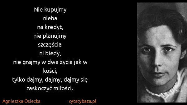 Agnieszka Osiecka: Nie kupujmy
nieba
na kredyt,
nie...