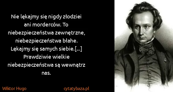 Wiktor Hugo: Nie lękajmy się nigdy złodziei ani morderców. To...