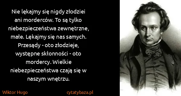 Wiktor Hugo: Nie lękajmy się nigdy złodziei ani morderców. To są...