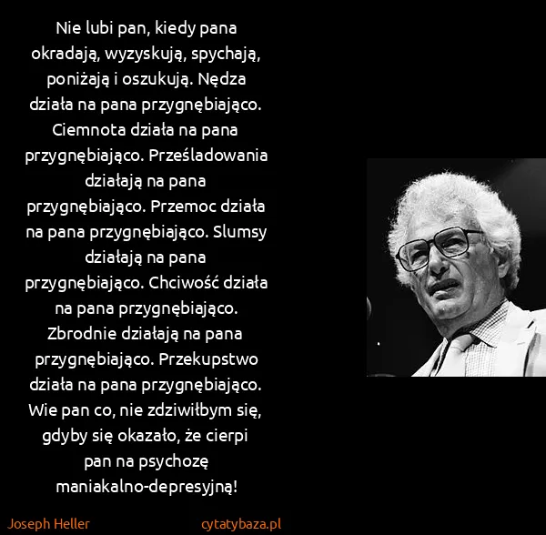 Joseph Heller: Nie lubi pan, kiedy pana okradają, wyzyskują, spychają,...