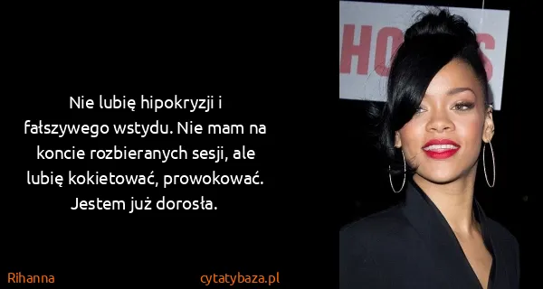 Rihanna: Nie lubię hipokryzji i fałszywego wstydu. Nie mam na...