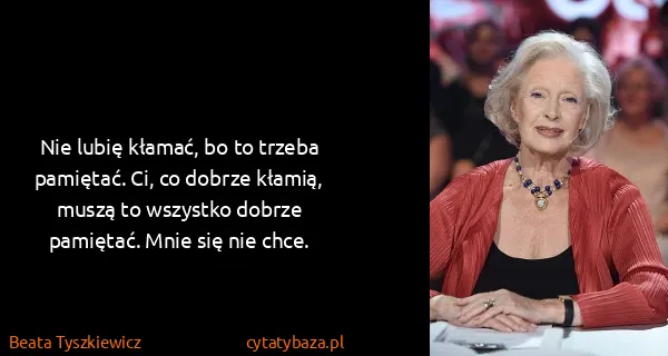 Beata Tyszkiewicz: Nie lubię kłamać, bo to trzeba pamiętać. Ci, co dobrze...