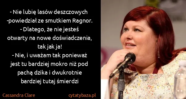 Cassandra Clare: - Nie lubię lasów deszczowych  -powiedział ze smutkiem...