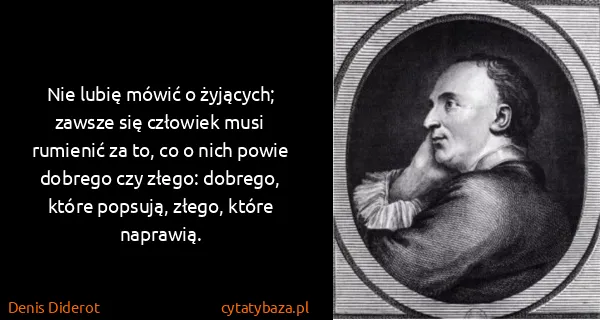 Denis Diderot: Nie lubię mówić o żyjących; zawsze się człowiek musi...