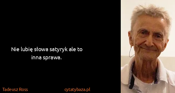 Tadeusz Ross: Nie lubię słowa satyryk ale to inna sprawa.