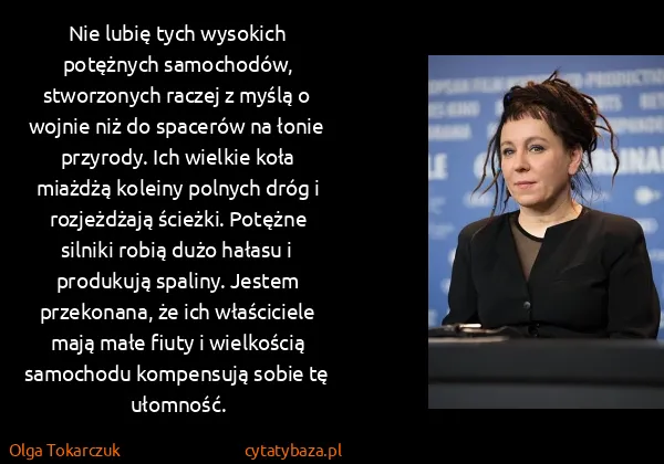 Olga Tokarczuk: Nie lubię tych wysokich potężnych samochodów,... Olga Tokarczuk: Nie lubię tych wysokich potężnych samochodów,...