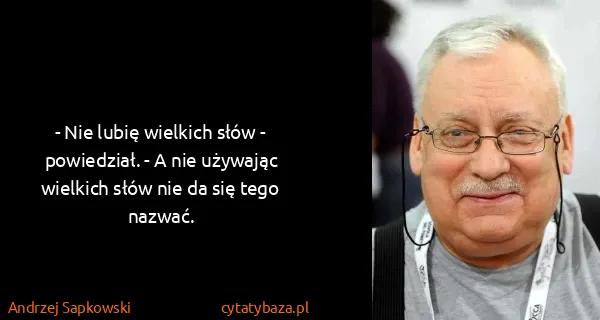 Andrzej Sapkowski: - Nie lubię wielkich słów - powiedział. - A nie używając...