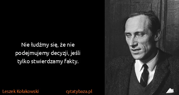 Leszek Kołakowski: Nie łudźmy się, że nie podejmujemy decyzji, jeśli tylko...