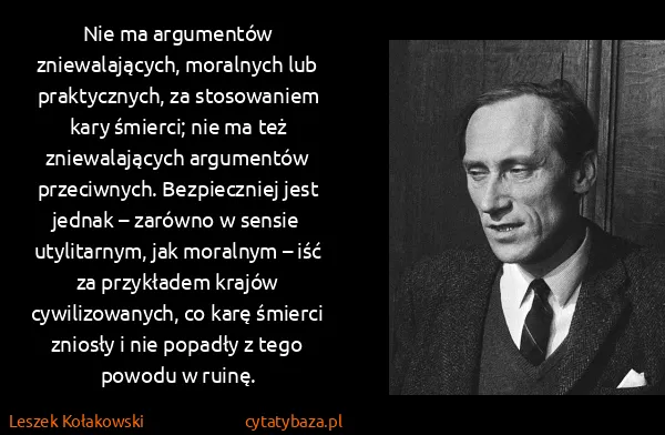 Leszek Kołakowski: Nie ma argumentów zniewalających, moralnych lub... Leszek Kołakowski: Nie ma argumentów zniewalających, moralnych lub...