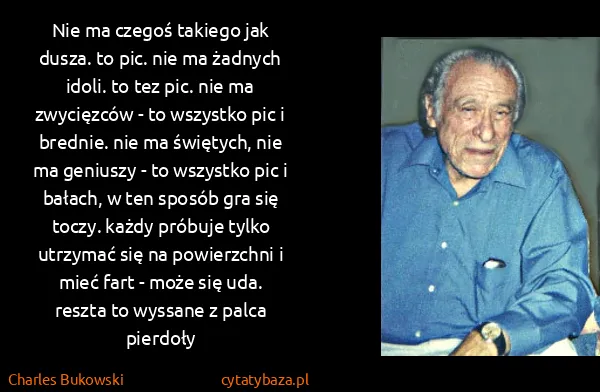 Charles Bukowski: Nie ma czegoś takiego jak dusza. to pic. nie ma żadnych... Charles Bukowski: Nie ma czegoś takiego jak dusza. to pic. nie ma żadnych...