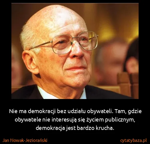 Jan Nowak-Jeziorański: Nie ma demokracji bez udziału obywateli. Tam, gdzie...