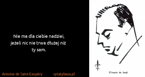 Antoine de Saint-Exupéry: Nie ma dla ciebie nadziei, jeżeli nic nie trwa dłużej...