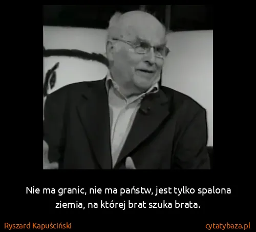 Ryszard Kapuściński: Nie ma granic, nie ma państw, jest tylko spalona ziemia,...