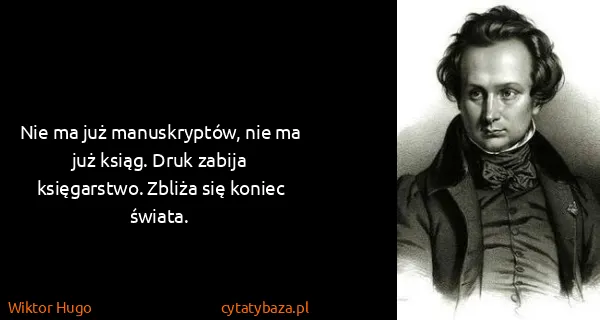 Wiktor Hugo: Nie ma już manuskryptów, nie ma już ksiąg. Druk zabija...