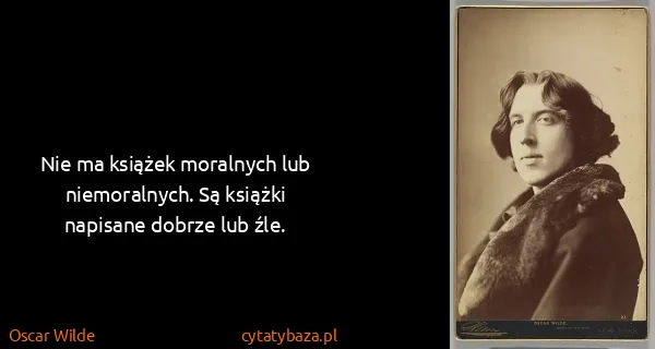 Oscar Wilde: Nie ma książek moralnych lub niemoralnych. Są książki...