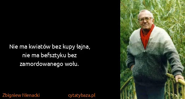 Zbigniew Nienacki: Nie ma kwiatów bez kupy łajna, nie ma befsztyku bez...