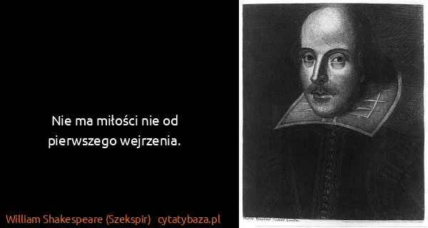 William Shakespeare (Szekspir): Nie ma miłości nie od pierwszego wejrzenia.