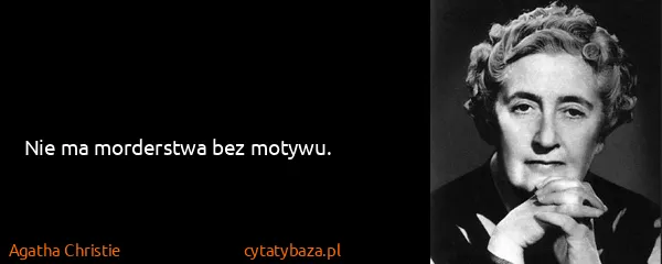 Agatha Christie: Nie ma morderstwa bez motywu.