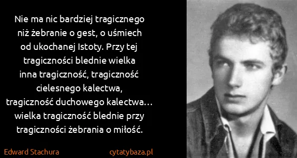 Edward Stachura: Nie ma nic bardziej tragicznego niż żebranie o gest, o...