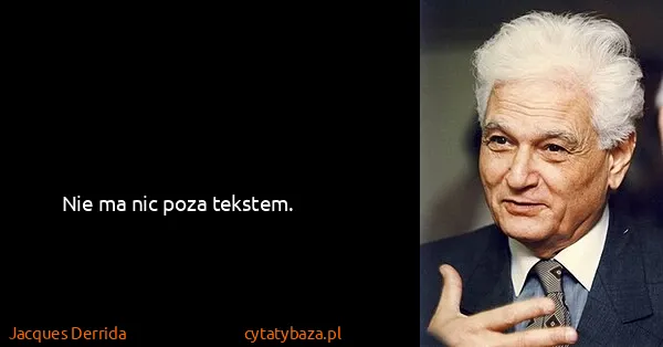 Jacques Derrida: Nie ma nic poza tekstem.