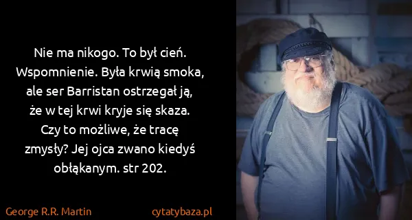 George R.R. Martin: Nie ma nikogo. To był cień. Wspomnienie. Była krwią...