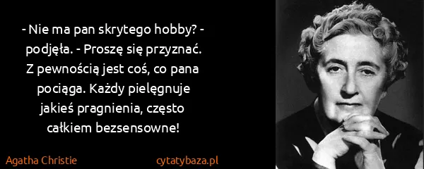 Agatha Christie: - Nie ma pan skrytego hobby? - podjęła. - Proszę się...