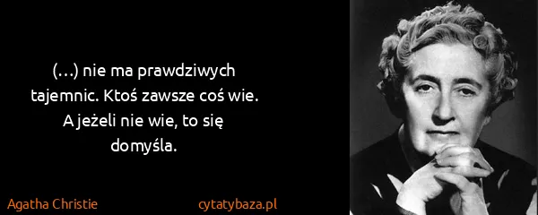 Agatha Christie: (…) nie ma prawdziwych tajemnic. Ktoś zawsze coś wie. A...
