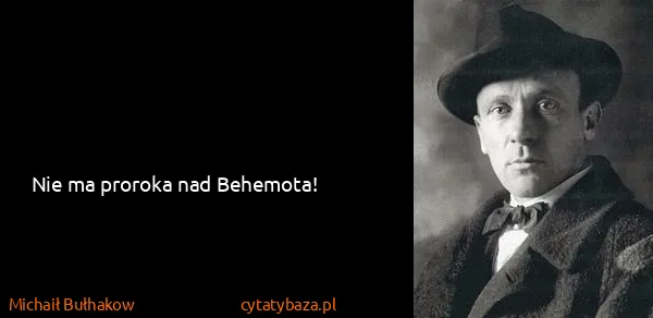 Michaił Bułhakow: Nie ma proroka nad Behemota!