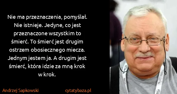 Andrzej Sapkowski: Nie ma przeznaczenia, pomyślał. Nie istnieje. Jedyne, co...