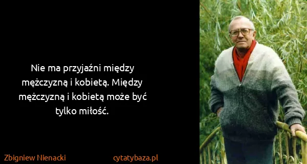 Zbigniew Nienacki: Nie ma przyjaźni między mężczyzną i kobietą. Między...
