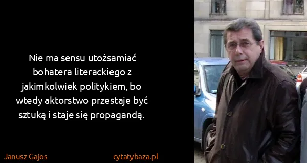 Janusz Gajos: Nie ma sensu utożsamiać bohatera literackiego z...