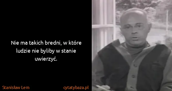 Stanisław Lem: Nie ma takich bredni, w które ludzie nie byliby w stanie...