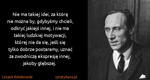 Leszek Kołakowski: Nie ma takiej idei, za którą nie można by, gdybyśmy...