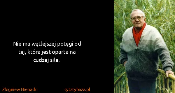 Zbigniew Nienacki: Nie ma wątlejszej potęgi od tej, która jest oparta na...