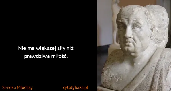 Seneka Młodszy: Nie ma większej siły niż prawdziwa miłość.