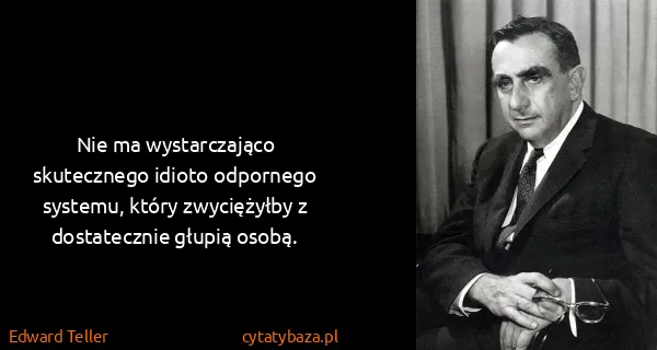 Edward Teller: Nie ma wystarczająco skutecznego idioto odpornego...