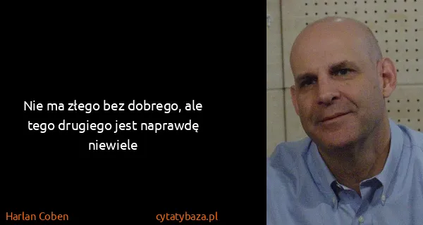 Harlan Coben: Nie ma złego bez dobrego, ale tego drugiego jest...