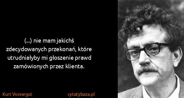 Kurt Vonnegut: (...) nie mam jakichś zdecydowanych przekonań, które...
